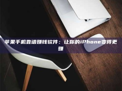邵东苹果手机靠谱赚钱软件：让你的iPhone变得更赚