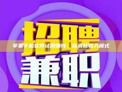 邵东苹果手机软件试用赚钱：探索新收入模式