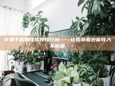 邵东苹果手机赚钱软件排行榜——让你躺着也能收入不断增