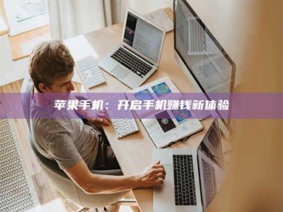 邵东苹果手机：开启手机赚钱新体验