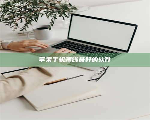 邵东苹果手机赚钱最好的软件 第1张 邵东苹果手机赚钱最好的软件 第1张