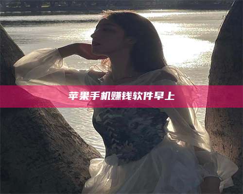 邵东苹果手机赚钱软件早上 第1张 邵东苹果手机赚钱软件早上 第1张