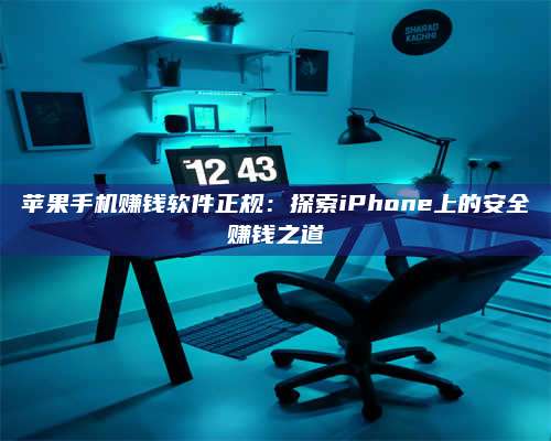 邵东苹果手机赚钱软件正规:探索iPhone上的安全赚钱之道 第1张 邵东苹果手机赚钱软件正规:探索iPhone上的安全赚钱之道 第1张