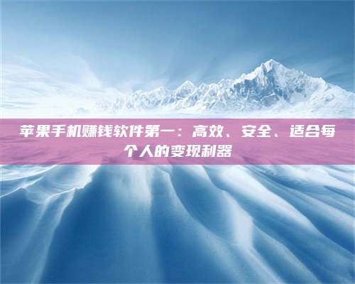 邵东苹果手机赚钱软件第一:高效、安全、适合每个人的变现利器 第1张 邵东苹果手机赚钱软件第一:高效、安全、适合每个人的变现利器 第1张