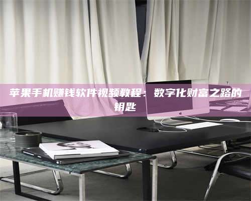 邵东苹果手机赚钱软件视频教程:数字化财富之路的钥匙 第1张 邵东苹果手机赚钱软件视频教程:数字化财富之路的钥匙 第1张