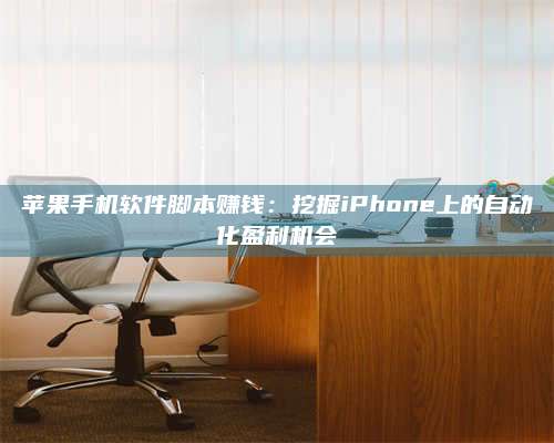 邵东苹果手机软件脚本赚钱:挖掘iPhone上的自动化盈利机会 第1张 邵东苹果手机软件脚本赚钱:挖掘iPhone上的自动化盈利机会 第1张