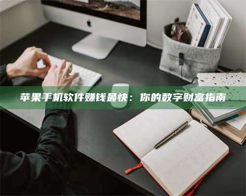 邵东苹果手机软件赚钱最快:你的数字财富指南 第1张 邵东苹果手机软件赚钱最快:你的数字财富指南 第1张