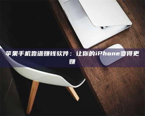 邵东苹果手机靠谱赚钱软件:让你的iPhone变得更赚 第1张 邵东苹果手机靠谱赚钱软件:让你的iPhone变得更赚 第1张