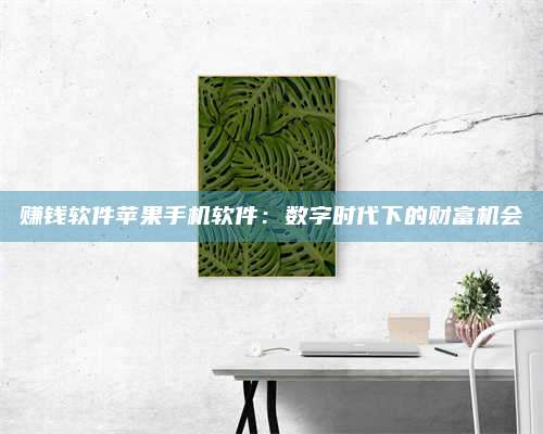 邵东赚钱软件苹果手机软件:数字时代下的财富机会 第1张 邵东赚钱软件苹果手机软件:数字时代下的财富机会 第1张