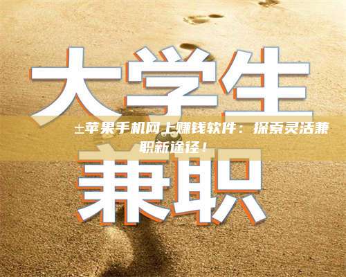 邵东🌟📱苹果手机网上赚钱软件：探索灵活兼职新途径！